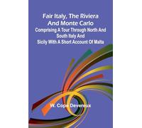 Fair Italy, the Riviera and Monte Carlo; Comprising a Tour Through North and South Italy and Sicily with a Short Account of Malta