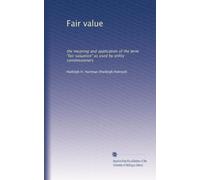 Fair value: the meaning and application of the term "fair valuation" as used by utility commissioners