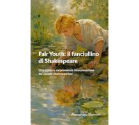 Fair Youth: il fanciullino di Shakespeare: Una nuova e sorprendente interpretazione dei sonetti shakespeariani