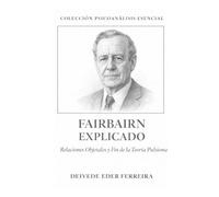 Fairbairn Explicado: Relaciones Objetales y el Fin de la Teoría Pulsional (Colección Psicoanálisis Esencial)