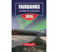 FAIRBANKS GUIDA DI VIAGGIO 2026: Esplora le principali attrazioni dell'Alaska, i gioielli nascosti, il cibo locale e i consigli di viaggio essenziali per i visitatori