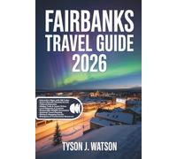 Fairbanks Travel Guide 2026: Discover Alaska’s Interior Wonders with Interactive Maps, Aurora Secrets, Denali Adventures & Local Travel Tips (The Ultimate Travel Companion)