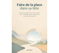 Faire de la place dans sa tête: 30 jours pour alléger votre charge mentale, tester 10 habitudes souples et garder les 3 qui vous aident vraiment