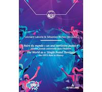 Faire du monde « un seul territoire postal » / The World as a ‘Single Postal Territory’: L’Union postale universelle dans l’histoire / The UPU’s role ... et territoires / Exchanges and Territories)