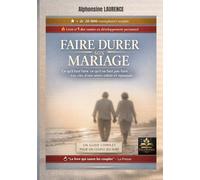 Faire durer son mariage: Ce qu'il faut faire, ce qu'il ne faut pas faire - Le guide complet pour construire une union solide et épanouie qui traverse les années