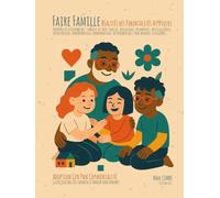 Faire Famille - Réalités des Parentalités Atypiques: Guide sensible des chemins d’amour non normés : Adoption / GPA / PMA / CoParentalité