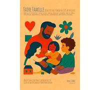Faire Famille - Réalités des Parentalités Atypiques: Guide sensible des chemins d’amour non normés : Adoption / GPA / PMA / CoParentalité (REGARDS CROISES SUR LA FAMILLE)