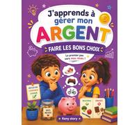 Faire les bons choix: La vraie histoire derrière le mystère : besoins, envies, budget, épargne, argent de poche, décisions intelligentes, autonomie financière, quiz et coloriages pour enfants