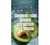 Faire Pousser Ses Noyaux à la Maison: Cultiver des avocats, citrons, pêches, mangues et bien plus à partir de noyaux - Sans produits chimiques, depuis la maison