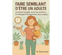 Faire semblant d'être un adulte: Comment jongler avec les enfants, le ménage et la paperasse sans craquer (Guides humoristiques - Survivre à la vie)