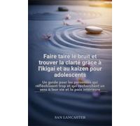 Faire taire le bruit et trouver la clarté grâce à l'ikigai et au kaizen pour adolescents