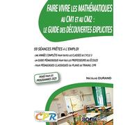 Faire vivre les Mathématiques au CM1 et au CM2 : Le guide des découvertes explicites: 59 séances prêtes à l'emploi pour pédagogies classiques ou plans de travail CPR