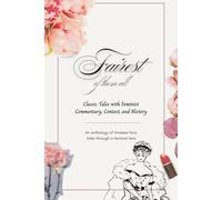 Fairest of Them All: Classic Tales with Feminist Commentary, Context, and History: An Anthology of Feminist Fairy Tales from the Brothers Grimm to Oscar Wilde