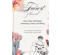 Fairest of Them All: Classic Tales with Feminist Commentary, Context, and History: An Anthology of Feminist Fairy Tales from the Brothers Grimm to Oscar Wilde
