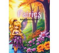Fairies Adult Coloring Book: Discover the beauty of fantasy through detailed illustrations of fairies surrounded by enchanted woods, sparkling ... journey into creativity and relaxation