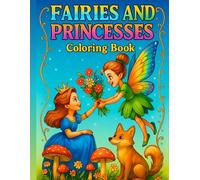 FAIRIES AND PRINCESSES: Magical Coloring Book for Kids and Adults - Whimsical Fairies, Elegant Princesses, Castles, and Enchanted Scenes for Fun and Relaxation