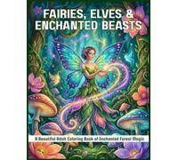 Fairies, Elves & Enchanted Beasts: A Beautiful Adult Coloring Book of Enchanted Forest Magic