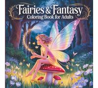 Fairies & Fantasy Coloring Book for Adults: Enchanted Fairy Worlds, Magical Forest Scenes, and Whimsical Designs for Stress Relief and Relaxation: ... Fantasy Realms to Inspire Calm and Creativity