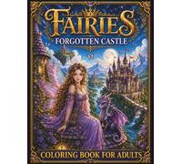 Fairies Forgotten Castle Coloring Book for Adults: 50 Fantasy Pages Featuring Enchanted Rooms, Secret Gardens, Forgotten Towers, Dragons, Magical Castles