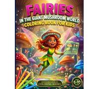 Fairies in the Giant Mushroom World: Coloring Book for Kids Ages 6-10 | Fairies, Enchanted Forests and a World of Giant Mushrooms | 60 Original ... Gift Idea (Impossible Worlds Coloring Books)