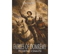 Fairies of Domrémy: The Untold History of Jehanne d’Arc (Heirs of Blood and Sorcery: Vengeance Against Rome)