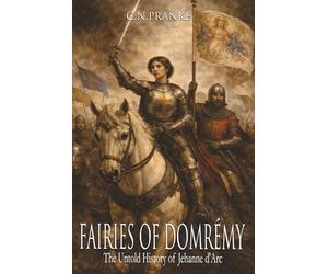 Fairies of Domrémy: The Untold History of Jehanne d’Arc (Heirs of Blood and Sorcery: Vengeance Against Rome)