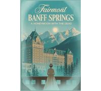 Fairmont Banff Springs: A Honeymoon with the Dead