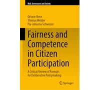 Fairness and Competence in Citizen Participation: A Critical Review of Formats for Deliberative Policymaking: 24 (Risk, Governance and Society, 24)