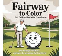 Fairway to Color - Das Golf-Malbuch für Erwachsene: Golf-Malbuch mit witzigen Sprüchen, kreativen Motiven und liebevollen Details - Das perfekte Geschenk für Turniere, Geburtstage & Weihnachten