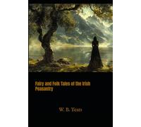 Fairy and Folk Tales of the Irish Peasantry: Irish Legends and Rural Folklore