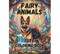 Fairy Animals Cute Coloring Book For Teens And Adults: Lots Of Fun Pages With Unique Animal Fairies For Everyone (Animal Coloring Book: Fun Animals Every Unique Page)