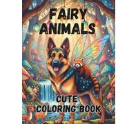 Fairy Animals Cute Coloring Book For Teens And Adults: Lots Of Fun Pages With Unique Animal Fairies For Everyone (Animal Coloring Book: Fun Animals Every Unique Page)