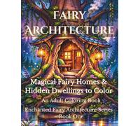 Fairy Architecture Coloring Book for Adults: Magical Fairy Homes & Hidden Dwellings to Color (Enchanted Fairy Architecture)