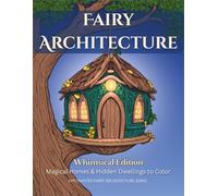 Fairy Architecture - Whimsical Edition: Magical Homes & Hidden Dwellings to Color (Enchanted Fairy Architecture)