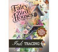 Fairy Bird Houses Ink Tracing Book: A Reverse Coloring Book for adults & Teens | 35+ Illustrations with Cozy Bird Homes, Elegant flowers & Garden Friends