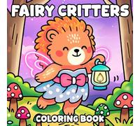 Fairy Critters Coloring Book: Sweet Fairytale Inspired Coloring Pages Featuring Cozy Animal Companions and Magical Scene Illustrations for Kids and Adults Fun and Relaxation