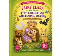 Fairy Elara and the Little Hedgehog Who Learned to Shine: A Story of Self-Belief & Kindness (Elara’s Enchanted Forest Adventures)