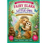 Fairy Elara and the Little Owl Who Learned to Trust Her Heart: A Magical Coloring Story About Intuition, Courage, Self-Belief, and Listening to Your ... 5-10 (Elara’s Enchanted Forest Adventures)