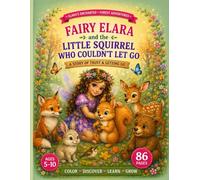 Fairy Elara and the Little Squirrel Who Couldn't Let Go: A Magical Coloring Book About Letting Go of Worry, Finding Balance, Gratitude, Friendship, ... 5-10 (Elara’s Enchanted Forest Adventures)
