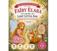 Fairy Elara and the Lost Little Fox Kindness Adventure Activity Book: A Companion Workbook with Coloring Pages, Kindness Missions, Drawing Activities, ... 5-10 (Elara’s Enchanted Forest Adventures)