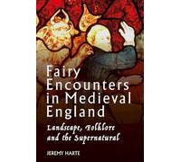 Fairy Encounters in Medieval England: Landscape, Folklore and the Supernatural (Exeter New Approaches to Legend, Folklore and Popular Belief)