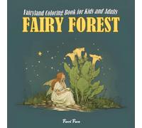FAIRY FOREST Fairyland Coloring Book for Kids and Adults: An Enchanted Collection of Fairy and Floral Scenes Designed to Inspire Relaxation, Mindfulness, and Gentle Stress Relief