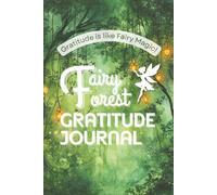 Fairy Forest Gratitude Journal: A Whimsical Guide to Thankful Living: 52 Weeks of Daily Gratitude Practice with Reflection Prompts, Empowering Thoughts, and Seasonal Wisdom for Magical Mindful Living