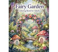 Fairy Garden: A Coloring Book for Adults with 40 Enchanted Scenes - Mushroom Cottages, Tiny Doors, Wisteria Arches & Whimsical Garden Magic for Relaxation