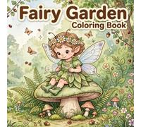 Fairy Garden Coloring Book: A Whimsical Coloring Book of Woodland Fairies, Mushrooms & Enchanted Gardens