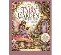 Fairy Garden Coloring Book for Adults: 50+A Magical Collection of Fairies, Enchanted Flowers, Mushrooms, Butterflies & Whimsical Gardens to Color