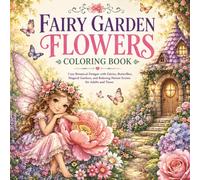 Fairy Garden Flowers Coloring Book: Cute Botanical Flower Designs with Fairies, Butterflies, Magical Gardens, and Relaxing Nature Scenes