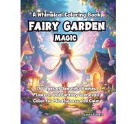 Fairy Garden Magic A Whimsical Coloring Book 75 Pages of Beautiful Fairies, Flowers, and Fantasy Scenes to Color for Mindfulness and Calm: Intricate ... to Inspire Imagination, Relaxation, and Joy