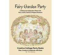Fairy Garden Party: A Whimsical Celebration Filled with Fairy Crafts, Games & Magical Moments (Creative Cottage Party Books)