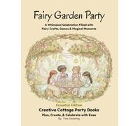 Fairy Garden Party: A Whimsical Celebration Filled with Fairy Crafts, Games & Magical Moments (Essential Edition) (Creative Cottage Party Books)